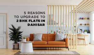Read more about the article 5 Reasons To Upgrade To 2 BHK Flats In Dahisar