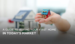 Read more about the article A Guide To Buying Your First Home In Today’s Market