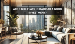 Read more about the article Are 3 BHK Flats in Dahisar a Good Investment?