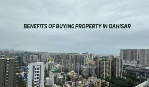 Read more about the article Benefits of Buying Property in Dahisar