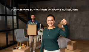 Read more about the article Common Home Buying Myths of Todays Homebuyers