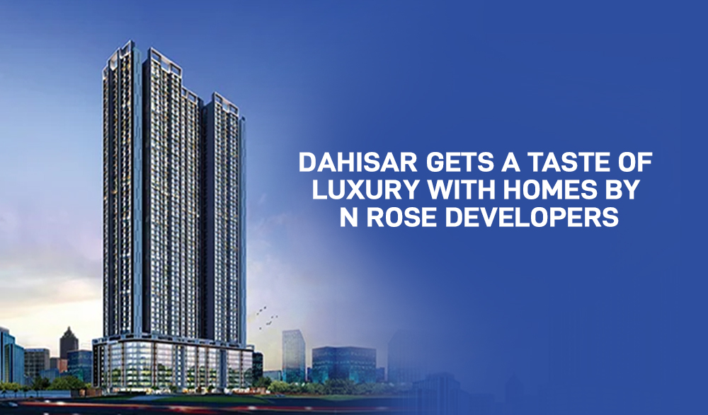 Read more about the article Dahisar Gets A Taste of Luxury With Homes By N Rose Developers