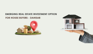 Read more about the article Emerging Real Estate Investment Option For House Buyers Dahisar
