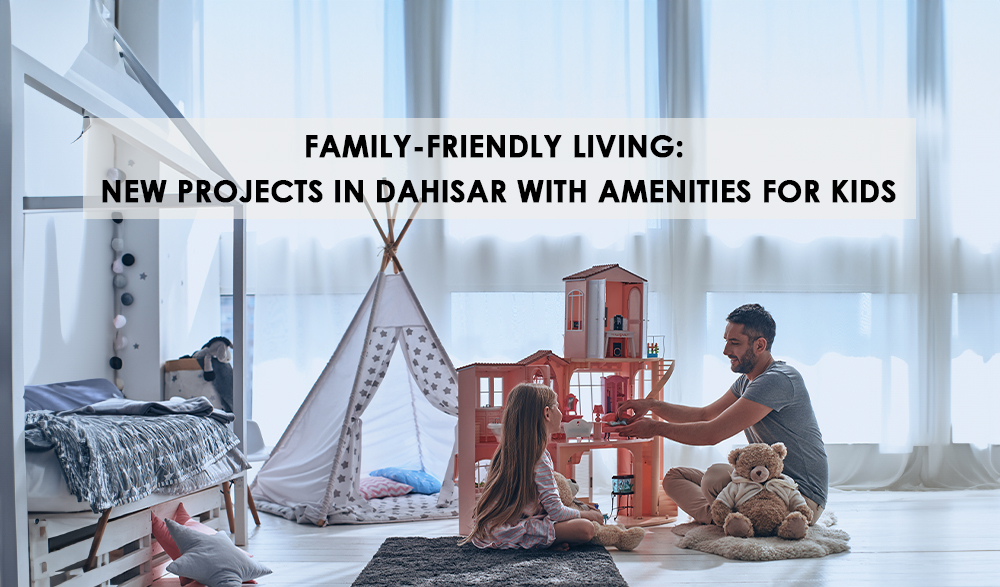 You are currently viewing Family Friendly Living New Projects in Dahisar with Amenities for Kids