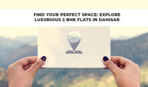 Read more about the article Find Your Perfect Space: Explore Luxurious 2 BHK Flats in Dahisar