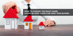 Read more about the article How to Choose the Right Home A Step by Step Guide for First Time Buyers?