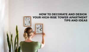 Read more about the article How To Decorate and Design Your High-Rise Tower Apartment