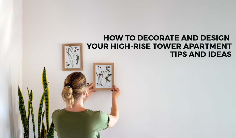 You are currently viewing How To Decorate and Design Your High-Rise Tower Apartment