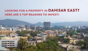 Read more about the article Looking for a Property in Dahisar East: Here are 5 Top Reasons to Invest