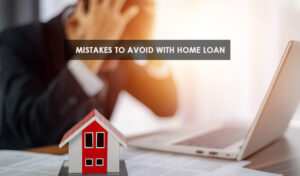 Read more about the article Mistakes To Avoid With Home Loan