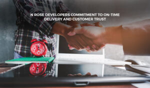Read more about the article N Rose Developers Commitment to On-Time Delivery and Customer Trust