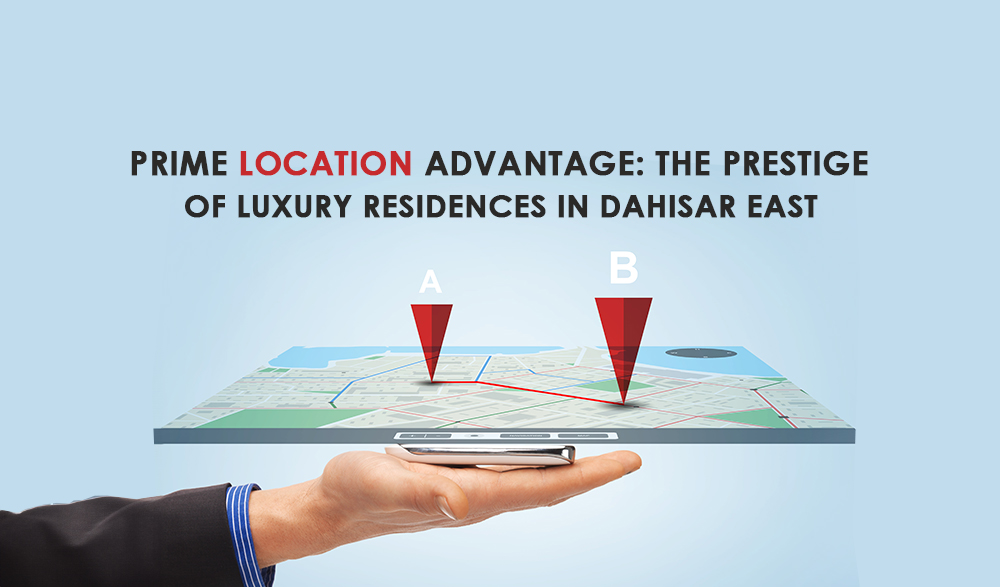 Read more about the article Prime Location Advantage: The Prestige of Luxury Residences in Dahisar East