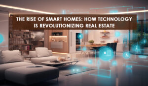 Read more about the article The Rise of Smart Homes: How Technology is Revolutionizing Real Estate
