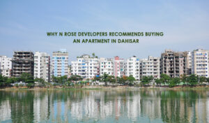 Read more about the article Why N Rose Developers Recommends Buying an Apartment in Dahisar