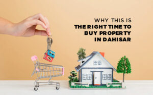 Read more about the article Why This is The Right Time To Buy Property in Dahisar
